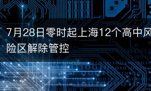 7月28日零时起上海12个高中风险区解除管控