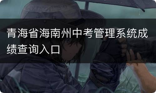 青海省海南州中考管理系统成绩查询入口
