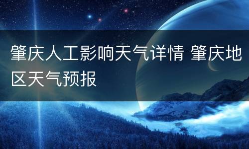肇庆人工影响天气详情 肇庆地区天气预报