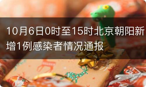 10月6日0时至15时北京朝阳新增1例感染者情况通报