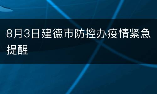 8月3日建德市防控办疫情紧急提醒