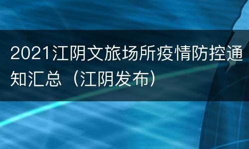 2021江阴文旅场所疫情防控通知汇总（江阴发布）