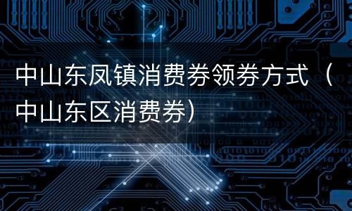 中山东凤镇消费券领券方式（中山东区消费券）
