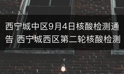 西宁城中区9月4日核酸检测通告 西宁城西区第二轮核酸检测结果出炉