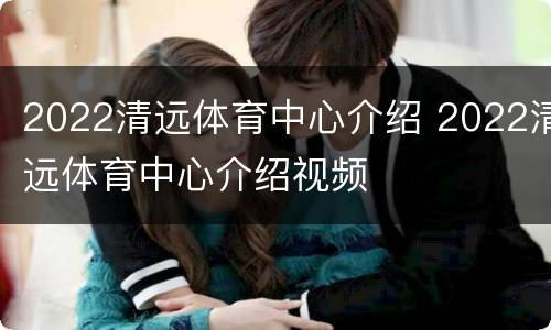 2022清远体育中心介绍 2022清远体育中心介绍视频