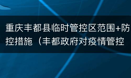 重庆丰都县临时管控区范围+防控措施（丰都政府对疫情管控新通知）