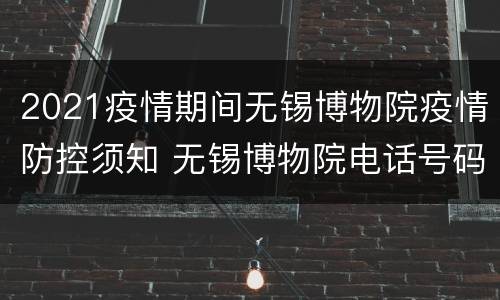 2021疫情期间无锡博物院疫情防控须知 无锡博物院电话号码