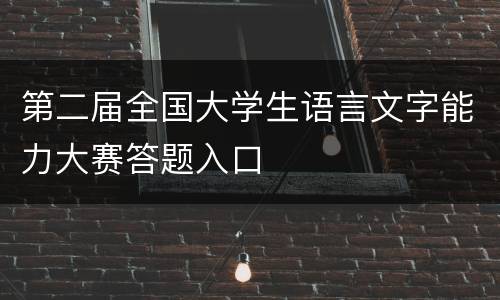 第二届全国大学生语言文字能力大赛答题入口