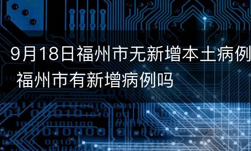 9月18日福州市无新增本土病例 福州市有新增病例吗