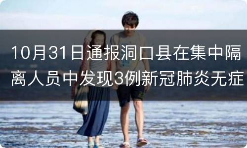 10月31日通报洞口县在集中隔离人员中发现3例新冠肺炎无症状感染者