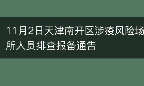 11月2日天津南开区涉疫风险场所人员排查报备通告