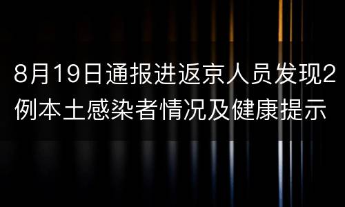 8月19日通报进返京人员发现2例本土感染者情况及健康提示