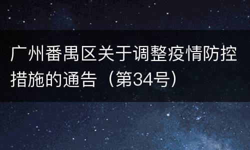 广州番禺区关于调整疫情防控措施的通告（第34号）