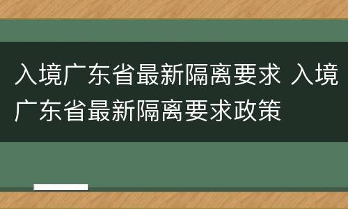 入境广东省最新隔离要求 入境广东省最新隔离要求政策