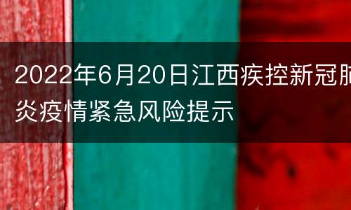 2022年6月20日江西疾控新冠肺炎疫情紧急风险提示