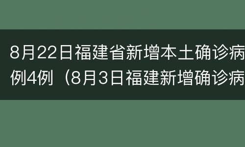 8月22日福建省新增本土确诊病例4例（8月3日福建新增确诊病例）