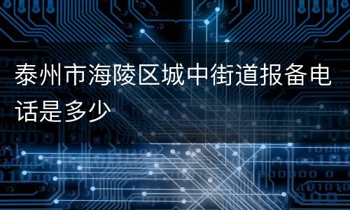 泰州市海陵区城中街道报备电话是多少