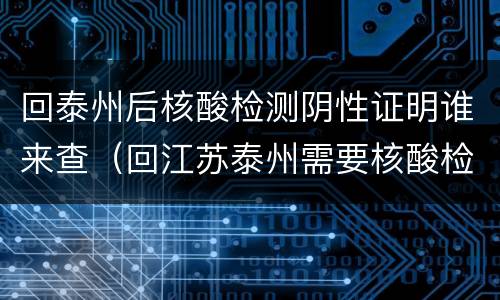 回泰州后核酸检测阴性证明谁来查（回江苏泰州需要核酸检测吗）