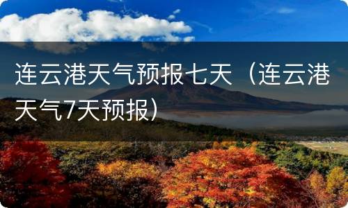 连云港天气预报七天（连云港天气7天预报）