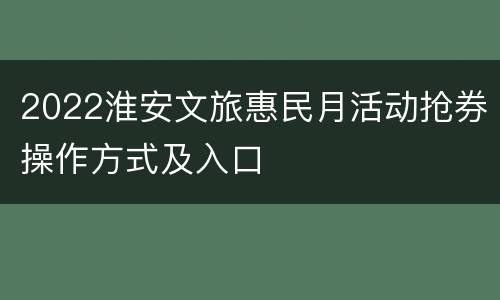 2022淮安文旅惠民月活动抢券操作方式及入口