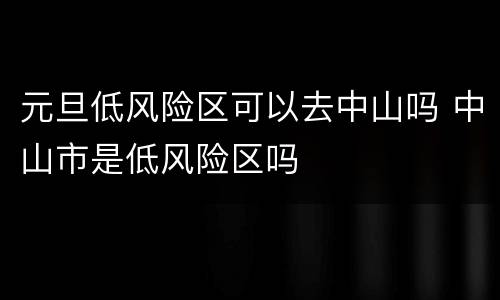 元旦低风险区可以去中山吗 中山市是低风险区吗