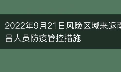 2022年9月21日风险区域来返南昌人员防疫管控措施