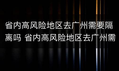 省内高风险地区去广州需要隔离吗 省内高风险地区去广州需要隔离吗最新
