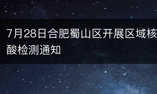 7月28日合肥蜀山区开展区域核酸检测通知