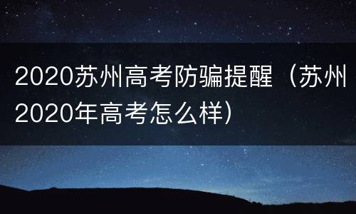 2020苏州高考防骗提醒（苏州2020年高考怎么样）