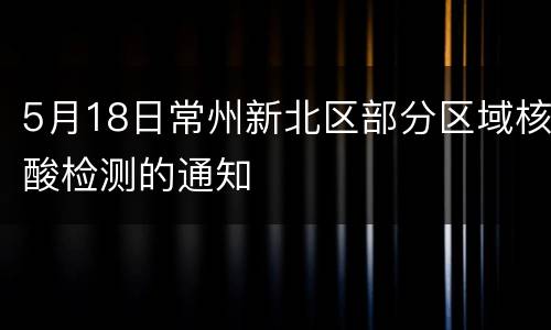 5月18日常州新北区部分区域核酸检测的通知