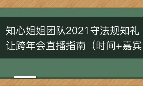 知心姐姐团队2021守法规知礼让跨年会直播指南（时间+嘉宾+入口）