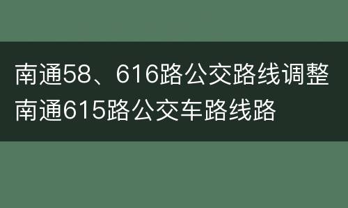 南通58、616路公交路线调整 南通615路公交车路线路