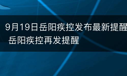 9月19日岳阳疾控发布最新提醒 岳阳疾控再发提醒