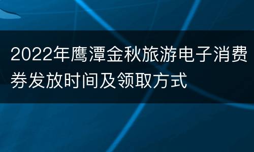 2022年鹰潭金秋旅游电子消费券发放时间及领取方式