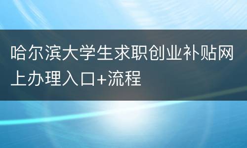 哈尔滨大学生求职创业补贴网上办理入口+流程