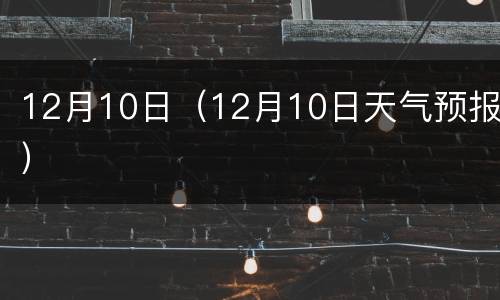 12月10日（12月10日天气预报）