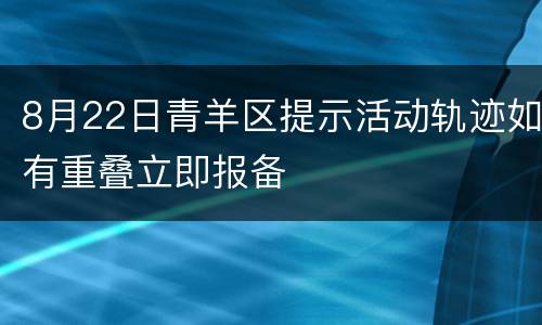 8月22日青羊区提示活动轨迹如有重叠立即报备