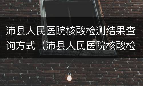 沛县人民医院核酸检测结果查询方式（沛县人民医院核酸检测结果查询方式是什么）