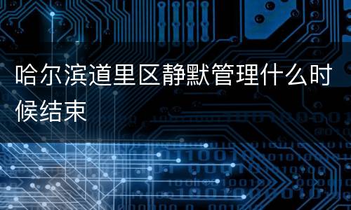 哈尔滨道里区静默管理什么时候结束