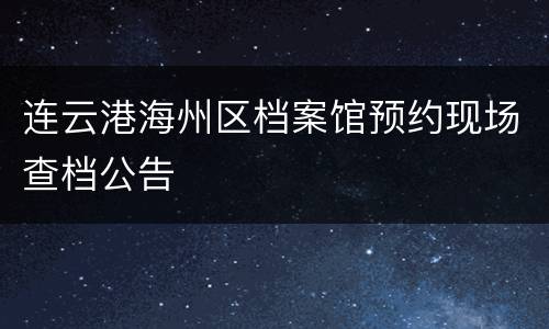 连云港海州区档案馆预约现场查档公告
