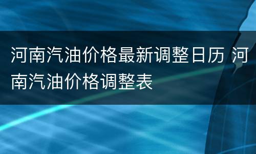 河南汽油价格最新调整日历 河南汽油价格调整表