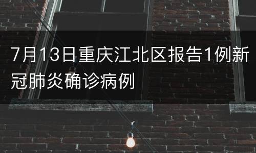 7月13日重庆江北区报告1例新冠肺炎确诊病例