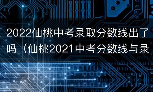 2022仙桃中考录取分数线出了吗（仙桃2021中考分数线与录取线）