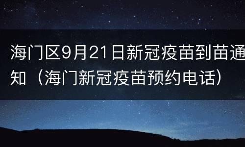 海门区9月21日新冠疫苗到苗通知（海门新冠疫苗预约电话）