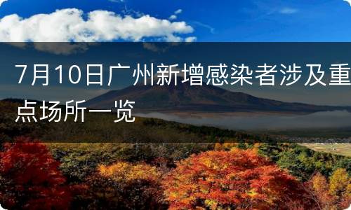 7月10日广州新增感染者涉及重点场所一览