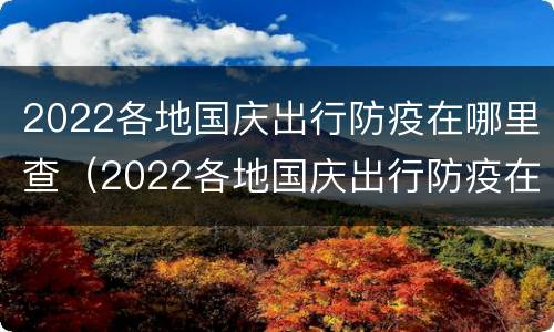 2022各地国庆出行防疫在哪里查（2022各地国庆出行防疫在哪里查结果）