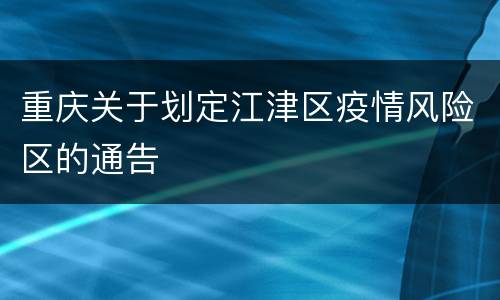 重庆关于划定江津区疫情风险区的通告