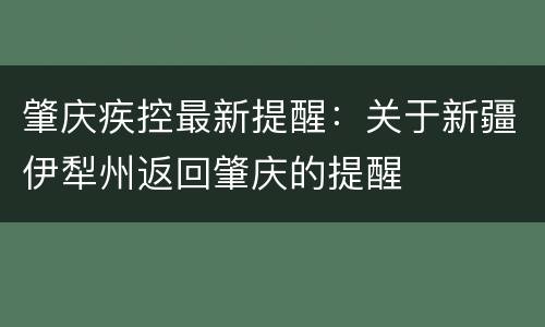 肇庆疾控最新提醒：关于新疆伊犁州返回肇庆的提醒