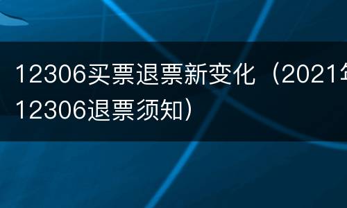 12306买票退票新变化（2021年12306退票须知）