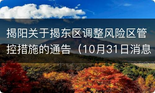 揭阳关于揭东区调整风险区管控措施的通告（10月31日消息）
